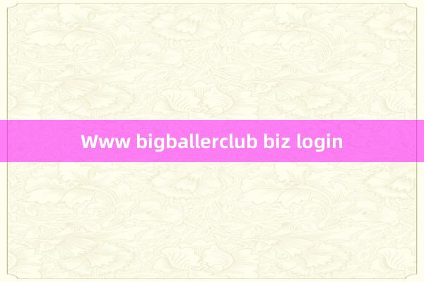 Www bigballerclub biz login