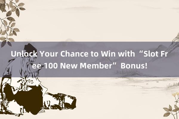 Unlock Your Chance to Win with “Slot Free 100 New Member” Bonus!