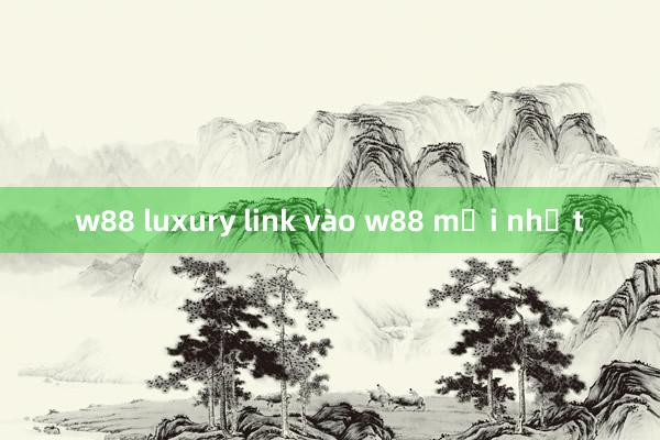 w88 luxury link vào w88 mới nhất