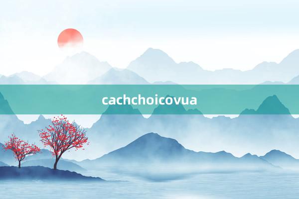 cachchoicovua