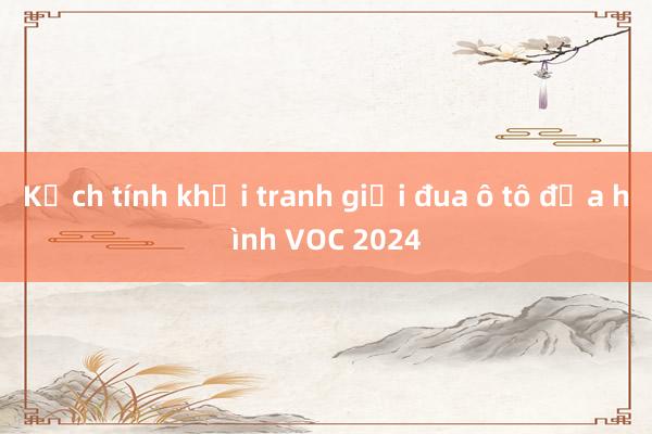 Kịch tính khởi tranh giải đua ô tô địa hình VOC 2024