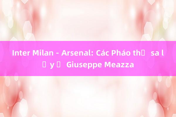 Inter Milan - Arsenal: Các Pháo thủ sa lầy ở Giuseppe Meazza