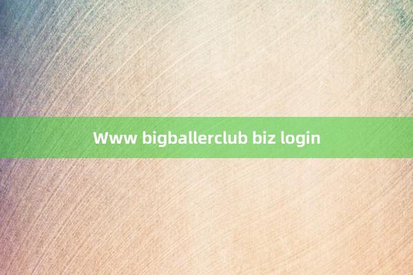 Www bigballerclub biz login